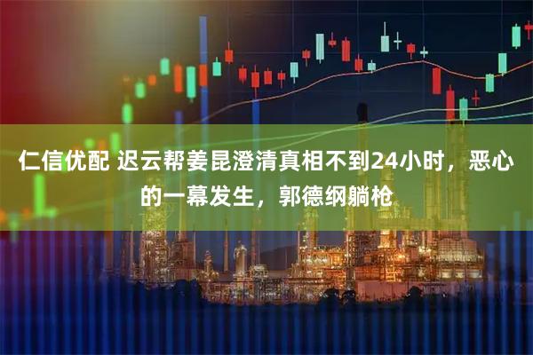 仁信优配 迟云帮姜昆澄清真相不到24小时，恶心的一幕发生，郭德纲躺枪